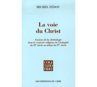 La Voie Du Christ - Genèses De La Christologie Dans Le Contexte Religieux De L'antiquité Du Iie Siècle Au Début Du Ive Siècle