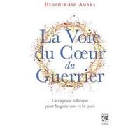 La Voie du coeur du guerrier - La sagesse toltèque pour la guérison et la paix Heatherash Amara (Auteur), Pascale-Linda Steketee (Traduction)