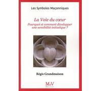 La Voie Du Coeur - Pourquoi Et Comment Développer Une Sensibilité Initiatique