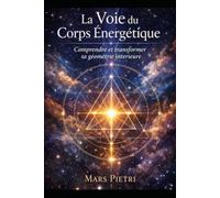 La Voie du corps énergétique: Comprendre et transformer ça géométrie intérieure