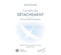 La voie du détachement - vivre par-delà les passions - Bhartrhari - Almora Eds - broché - Essai