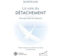 La voie du détachement - vivre par-delà les passions Bhartrhari (Auteur), Alain Porte (Traduction)