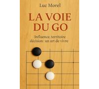 La Voie du Go: Influence, territoire, décision : un art de vivre
