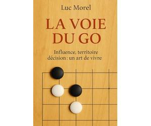 La Voie du Go: Influence, territoire, décision : un art de vivre