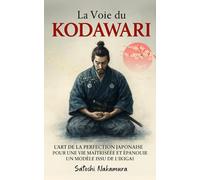 La Voie du Kodawari: L'art de la perfection japonaise pour une vie maîtrisée et épanouie. Un modèle issu de l'ikigai