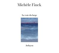 La voie du large - Michèle Finck - Arfuyen - broché - Poésie