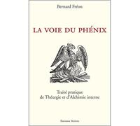 La Voie du Phénix - Traité pratique de Théurgie et d'Alchimie interne Théurgie et alchimie - Bernard Freon - Teletes - broché - Etude