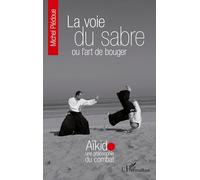 La voie du sabre ou l'art de bouger – Aïkido, une philosophie du combat – L'Harmattan
