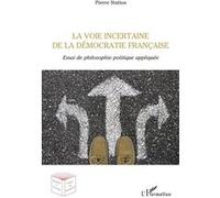 La voie incertaine de la démocratie française Essai de philosophie politique appliquée - Pierre Statius - L'harmattan - broché - Essai