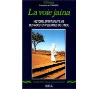 La Voie jaina: Histoire, spiritualité, vie des ascètes pèlerines de l'Inde