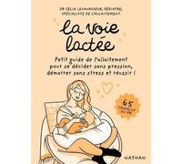 La Voie Lactée - Petit Guide De L'allaitement Pour Se Décider Sans Pression, Démarrer Sans Stress Et Réussir ! 65 Conseils En Or
