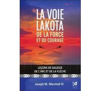 La voie lakota de la force et du courage Leçons de sagesse de l'arc et de la flèche - Joseph M. Marshall III - Vega Eds - broché - Essai