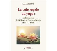 La voie royale du yoga : les techniques de Méditation Transcendantale et de MT-Sidhi Les techniques de Méditation Transcendantale et de MT-Sidhi - Laure Amouyal - Narratif - broché - Essai