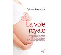 La voie royale - Vivre l'accouchement comme une Pâque et l'oser sans anesthésie