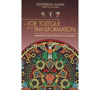 La Voie Toltèque De La Transformation - Embrasser Les Quatre Éléments De La Transformation