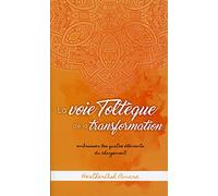 La voie Toltèque de la transformation - Embrasser les quatre éléments du changement