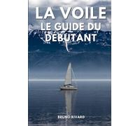 La Voile Le Guide Du Débutant: Apprendre la voile pour les débutants