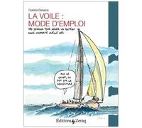 La Voile, Mode D'emploi - 180 Dessins Pour Mener Un Bateau Dans N'importe Quelle Mer