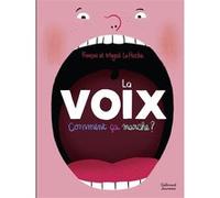 La voix. Comment ça marche ? François Le Huche (Auteur), Magali Le Huche (Illustration)