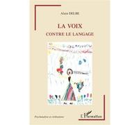 La voix contre le langage - DELBE ALAIN - L'harmattan - broché - Etude