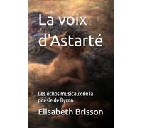 La voix d'Astarté: Les échos musicaux de la poésie de Byron