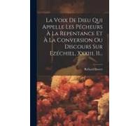 La Voix De Dieu Qui Appelle Les Pécheurs À La Repentance Et À La Conversion Ou Discours Sur Ezéchiel, Xxxiii, 11...
