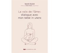 La Voix de l'âme : dialogues avec mon bébé in utero Sarah Diviné (Auteur), Maïtie Trélün (Préface)