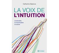 La voix de l'intuition: L'entendre, la reconnaître, la suivre