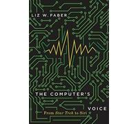 La voix de l'ordinateur : de Star Trek à Siri Par Liz W. Faber