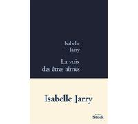 La voix des etres aimes - Isabelle Jarry - Stock - broché - Roman