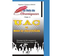 La Voix du chroniqueur : UAC ou messe de résurrection: Chroniques des faits marquants de l’Université d’Abomey-Calavi- Bénin Tome 1