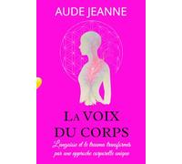 La Voix du Corps: L'angoisse et le trauma transformés par une approche corporelle unique