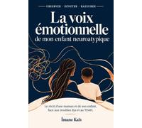 La voix émotionnelle de mon enfant neuroatypique: Observer, écouter, rassurer - le récit d'une maman et de son enfant face aux troubles dys et au TDAH