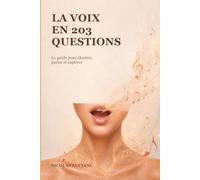 La Voix en 203 Questions: Le guide pour chanter, parler et captiver.