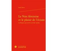 La Voix féminine et le plaisir de l'écoute Sarah Nancy (Auteur), Delphine Denis (Collection dirigée par), Christian Biet (Collection dirigée par), Anne-Madeleine Goulet (Collection dirigée par)