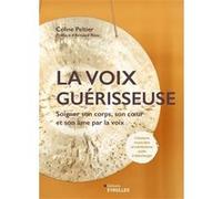 La voix guérisseuse: Soigner son corps, son coeur et son âme par la voix