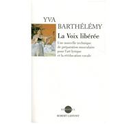 La Voix Libérée - Une Nouvelle Technique De Préparation Musculaire Pour L'art Lyrique Et La Rééducation Vocale
