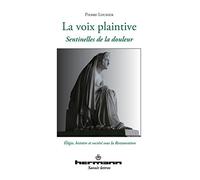 La voix plaintive. Sentinelles de la douleur: Élégie, histoire et société sous la Restauration