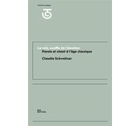 La voix, souffle de l'émotion - parole et chant à l'âge classique, XVIIe et XVIIIe siècles Parole et chant à l'Âge classique (XVIIème et XVIIIème siècles) - Claudia Schweitzer - Ens Lyon-Inrp - broché
