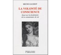 La volonté de conscience Essai sur les fondements de la connaissance de soi - Bruno Gaudiot - L'originel Accarias - broché - Essai