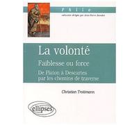 La Volonté : Faiblesse Ou Force - De Platon À Descartes Par Les Chemins De Traverse