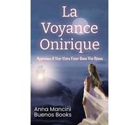 La Voyance Onirique Apprenez A Voir Votre Futur dans Vos Reves - Anna Mancini - Buenos Books International - broché - Guide