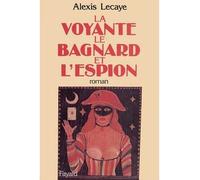 La Voyante, le bagnard et l'espion - - Alexis Lecaye - Fayard - Livre