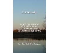 La Voz del Silencio y otros fragmentos escogidos del Libro de los Preceptos de Oro: Para el uso diario de los Discípulos