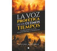 LA VOZ PROFETICA DE LOS ULTIMOS TIEMPOS: EL APOCALIPSIS Y EL PLAN DE SALVACION PARA LA HUMANIDAD