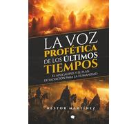 LA VOZ PROFETICA DE LOS ULTIMOS TIEMPOS: EL APOCALIPSIS Y EL PLAN DE SALVACION PARA LA HUMANIDAD