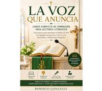 La Voz que Anuncia Curso Completo de Formación para Lectores Litúrgicos: Guía practica para proclamar la Palabra de Dios con dignidad, preparación y fervor en la Santa Misa y celebraciones litúrgicas