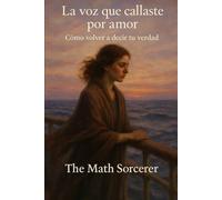 La voz que callaste por amor: Cómo volver a decir tu verdad