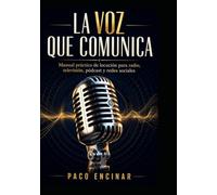 LA VOZ QUE COMUNICA: MANUAL PRÁCTICO DE LOCUCIÓN PARA RADIO, TELEVISIÓN, PODCAST Y REDES SOCIALES