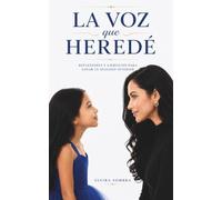 La voz que heredé: Reflexiones y ejercicios para sanar tu diálogo interior
